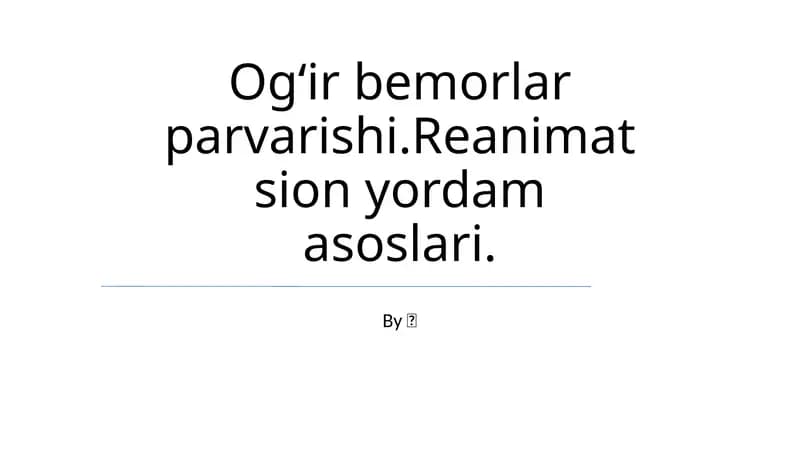 Ogʻir bemorlar parvarishi.Reanimatsion yordam asoslari
