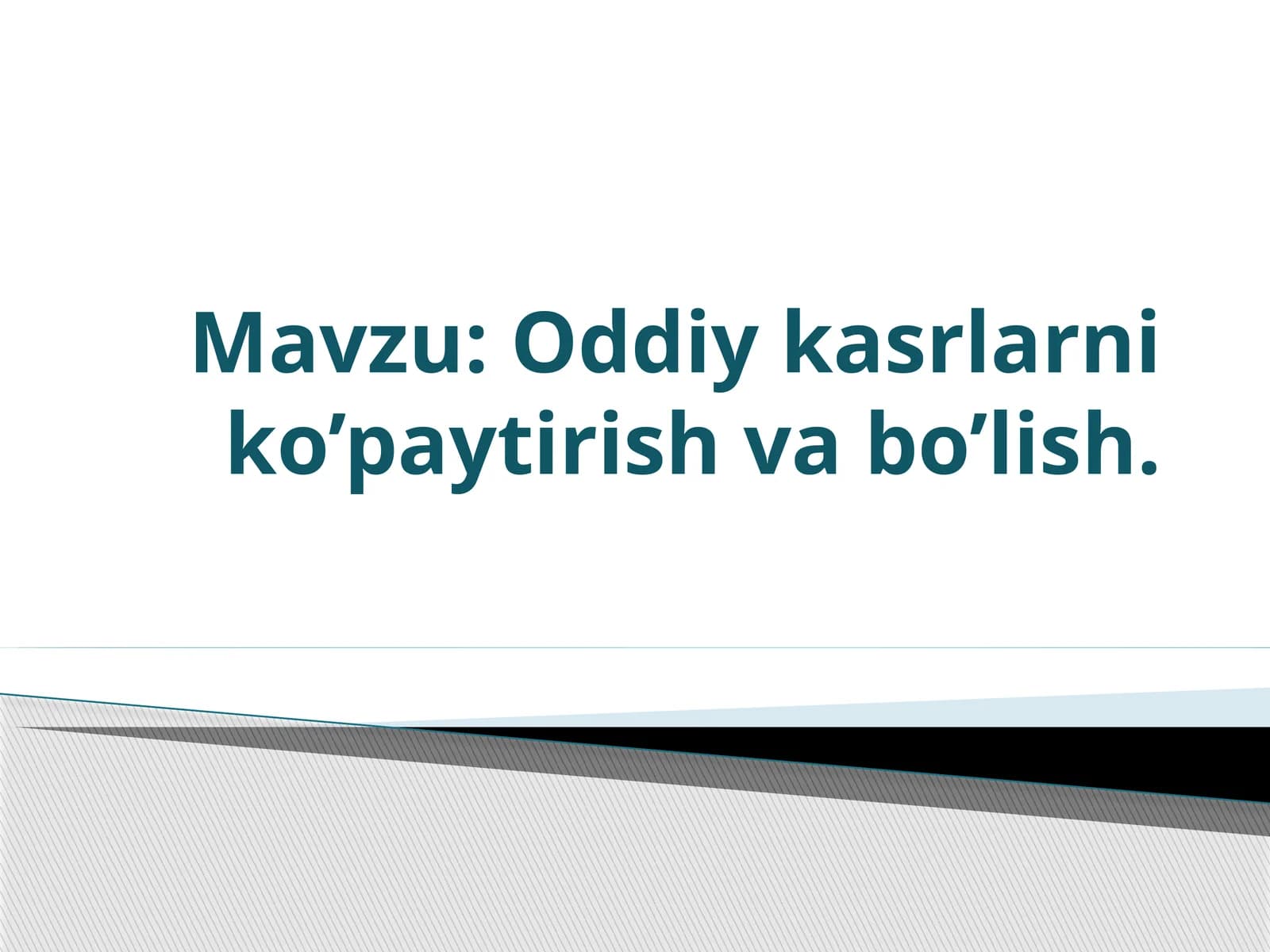 Oddiy kasrlarni ko’paytirish va bo’lish