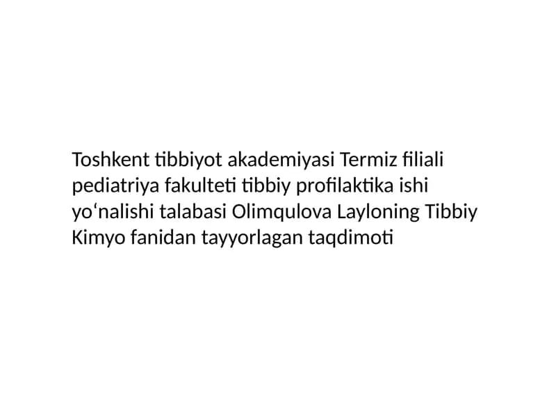 Toshkent Tibbiyot Akademiyasi Termiz filiali pediatriya fakulteti tibbiy profilaktika ishi yo‘nalishi talabasi Olimqulova Layloning Tibbiy Kimyo fanidan tayyorlangan taqdimoti