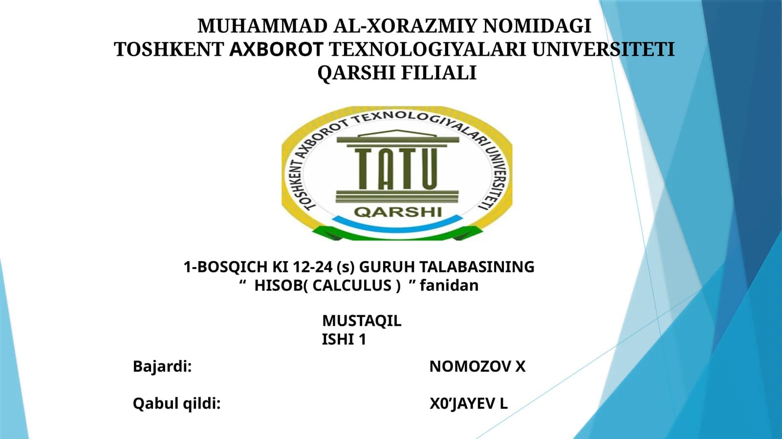 MUHAMMAD AL-XORAZMIY NOMIDAGI TOSHKENTAXBOROTTEXNOLOGIYALARI UNIVERSITETI QARSHI FILIALI 1-BOSQICH KI 12-24 (s) GURUH TALABASINING “HISOB( CALCULUS )”fanidan MUSTAQIL ISHI1