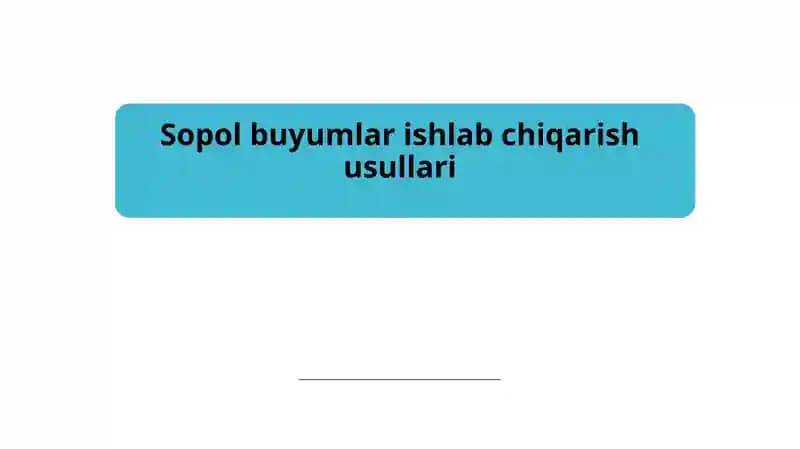 Sopol buyumlar ishlab chiqarishusullari