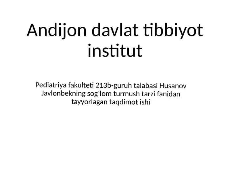 Andijon davlat tibbiyot instituti Pediatriya fakulteti 213-b guruhi talabasi Husanov Javlonbekning sog'liq turmush tarzi zifanidantayyorlagan taqdimoti