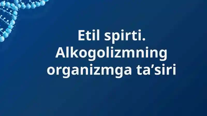 Etil spirti. Alkogolizmning organizmga taʼsiri