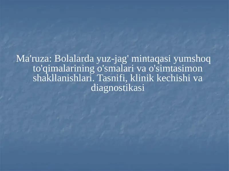Bolalarda yuz-jag' mintaqasi yumshoq to'qimalarining o'smalari va o'simtasimon shakllanishlari. Tasnifi, klinik kechishi va diagnostikasi