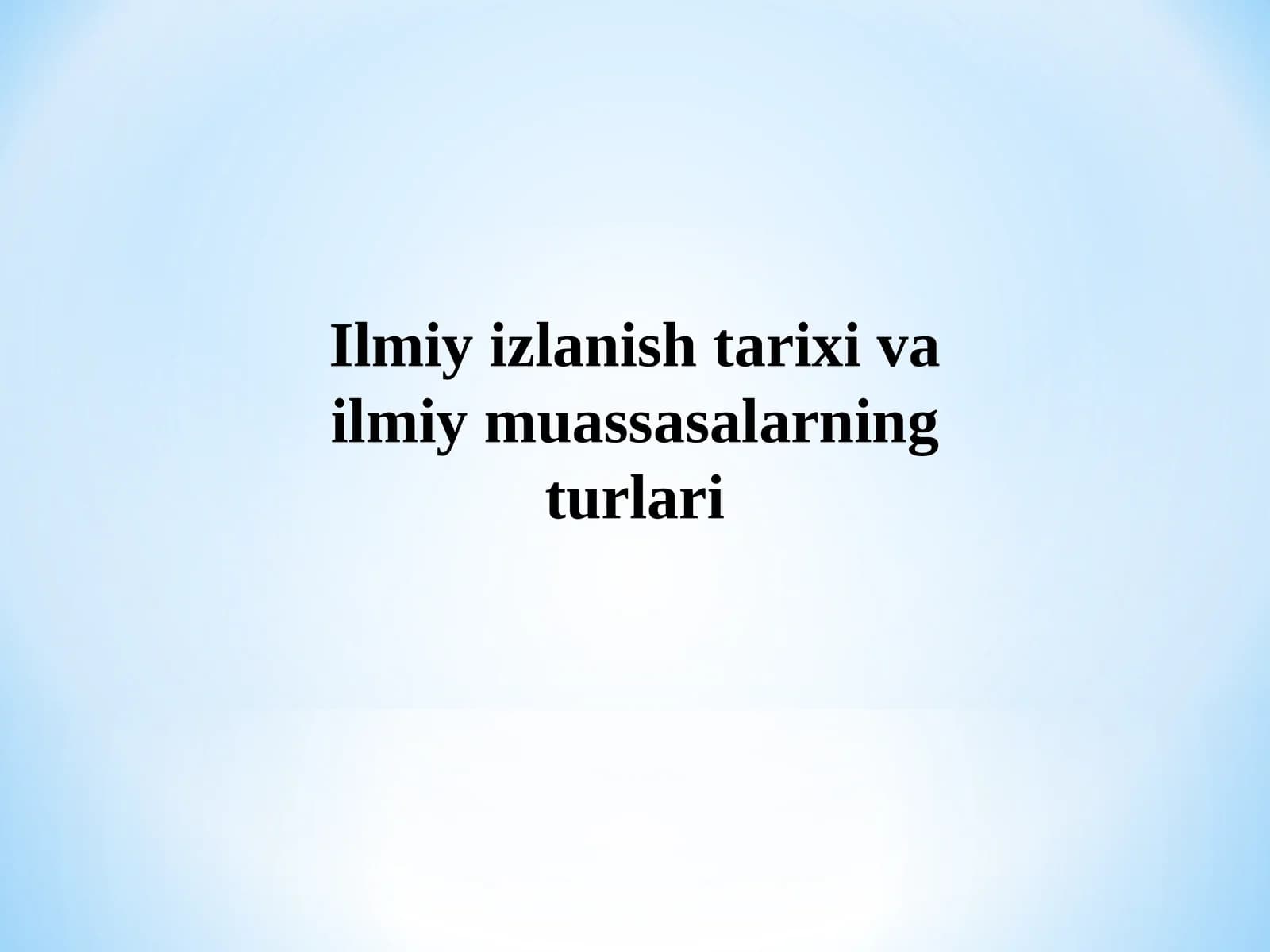 Ilmiy izlanish tarixi va ilmiy muassasalarning turlari