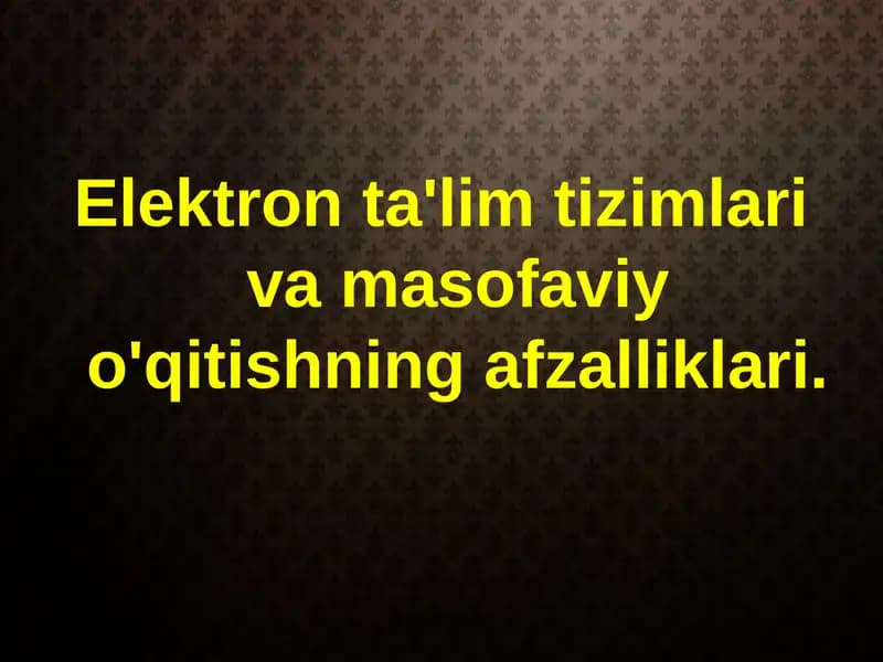 Elektron ta'lim tizimlari va masofaviy o'qitishning afzalliklari