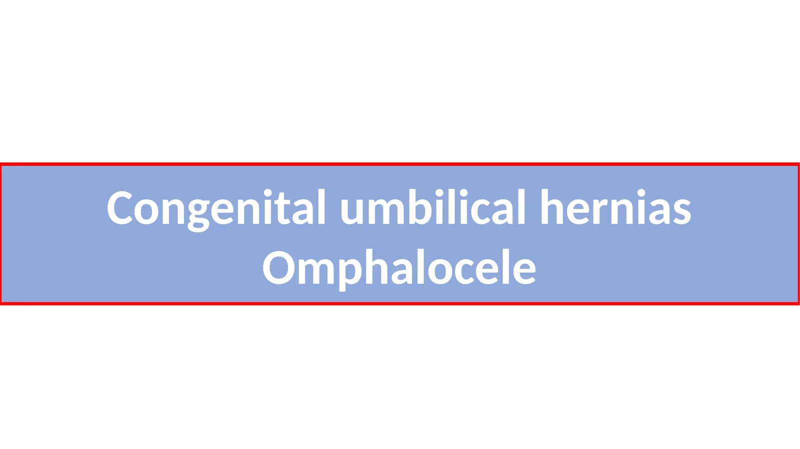 Congenital umbilical hernias
Omphalocele