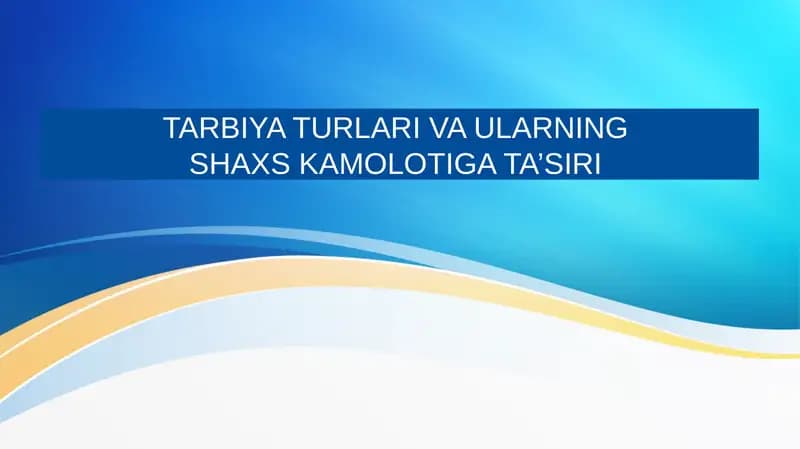 TARBIYA TURLARI VA ULARNING SHAXS KAMOLOTIGA TA’SIRI