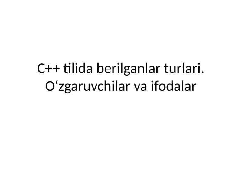 C++ tilida berilganlar turlari. O‘zgaruvchilar va ifodalar