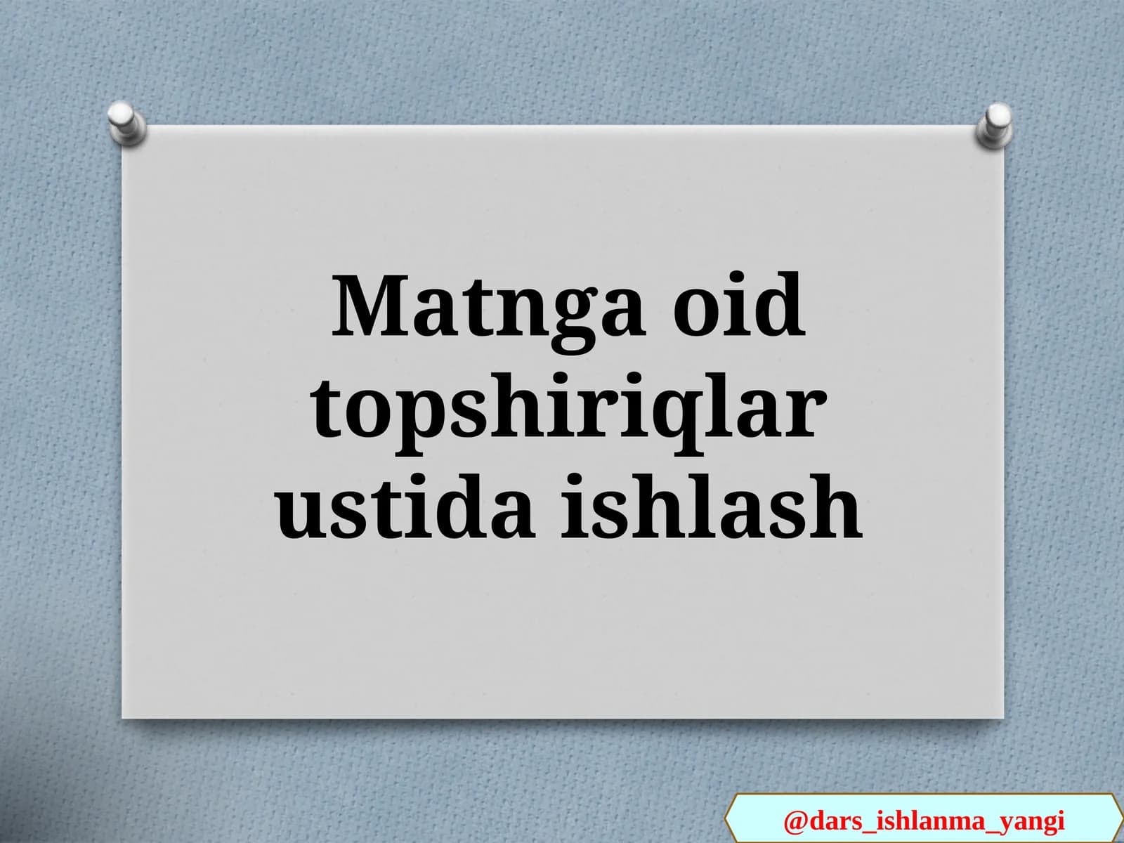 Matnga oid topshiriqlar ustida ishlash
