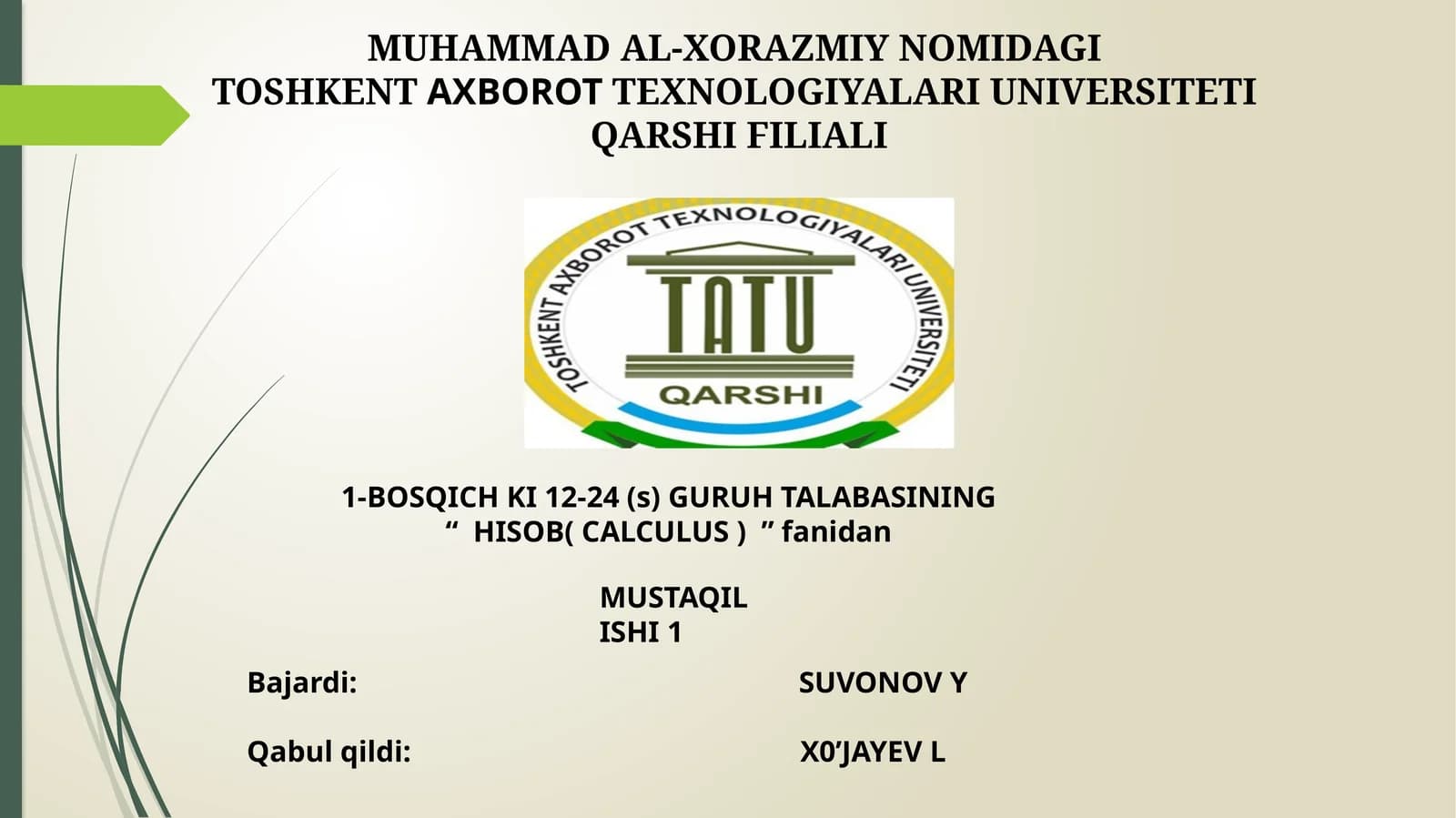 MUHAMMAD AL-XORAZMIY NOMIDAGI TOSHKENTAXBOROTTEXNOLOGIYALARI UNIVERSITETI QARSHI FILIALI 1-BOSQICH KI 12-24 (s) GURUH TALABASINING “HISOB( CALCULUS )”fanidan MUSTAQIL ISHI1
