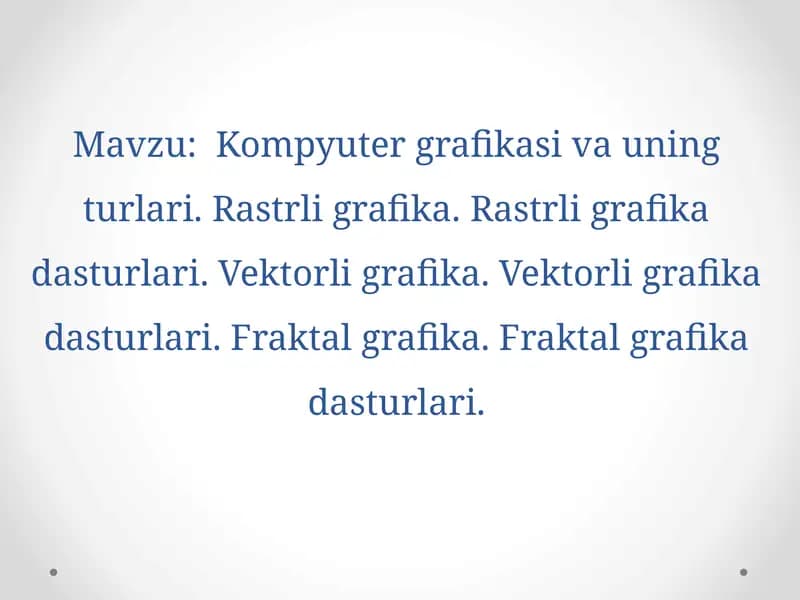 Kompyuter grafikasi va uning turlari. Rastrli grafika. Rastrli grafika dasturlari. Vektorli grafika. Vektorli grafika dasturlari. Fraktal grafika. Fraktal grafika dasturlari