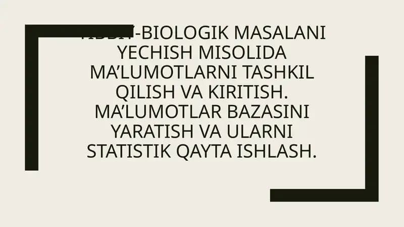 Tibbiy-biologik masalani yechish misolida ma’lumotlarni tashkil qilish va kiritish.