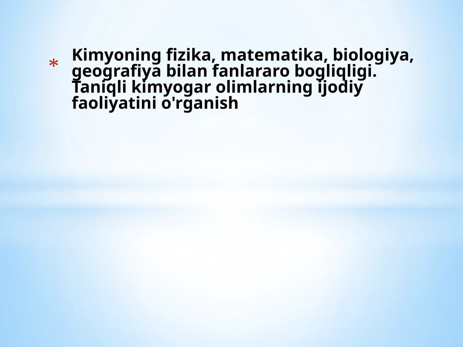 Kimyoning fizika, matematika, biologiya, geografiya bilan fanlararo bogliqligi.Taniqli kimyogar olimlarning ijodiy faoliyatini o'rganish
