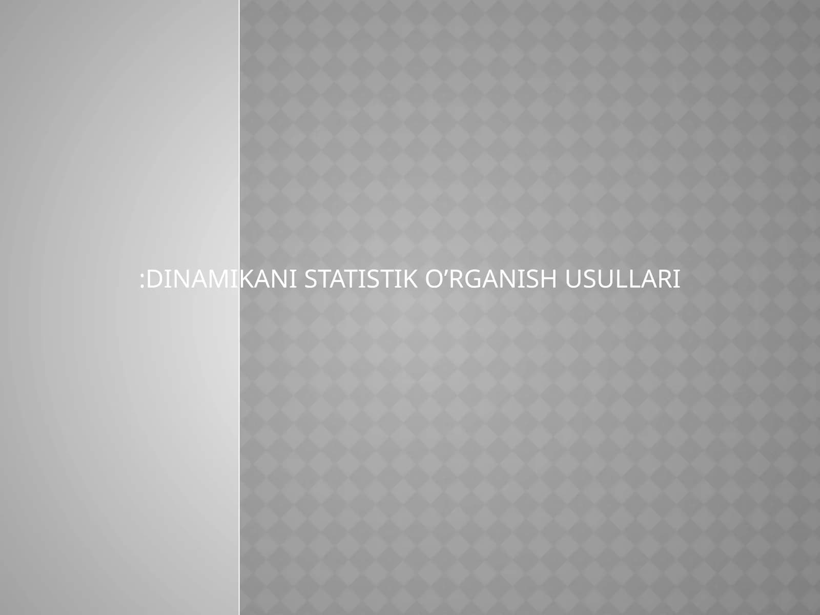 DINAMIKANI STATISTIK O’RGANISH USULLARI