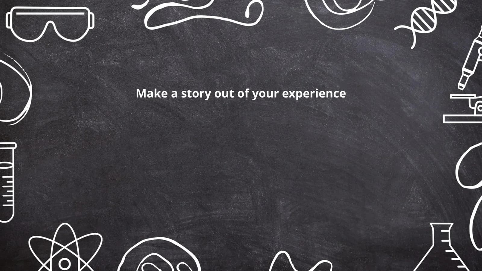 Make a story out of your experience