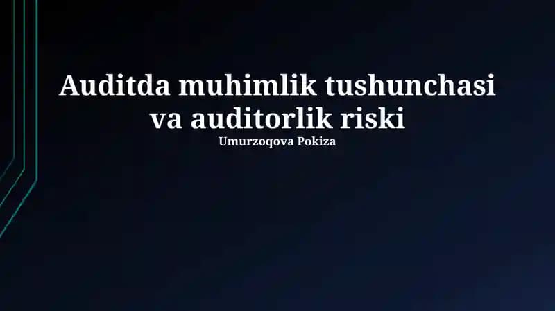Auditda muhimlik tushunchasi va auditorlik riski
