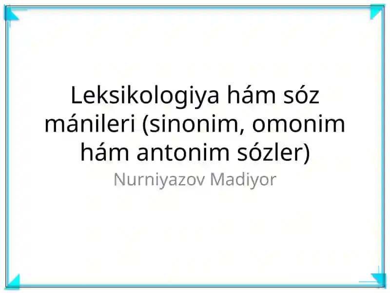 Leksikologiya hám sóz mánileri (sinonim, omonim hám antonim sózler)