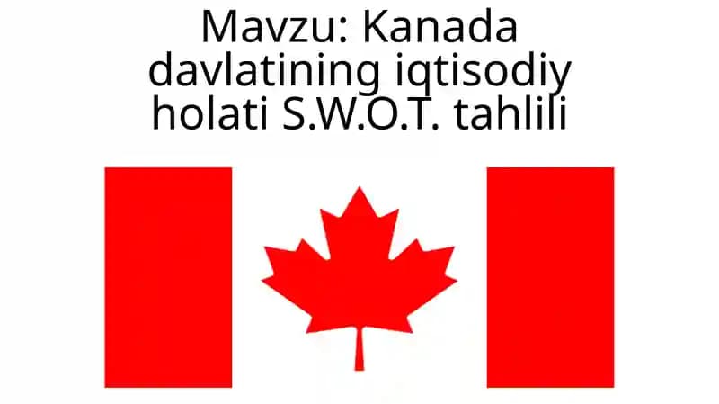Kanada davlatining iqtisodiy holati S.W.O.T. tahlili