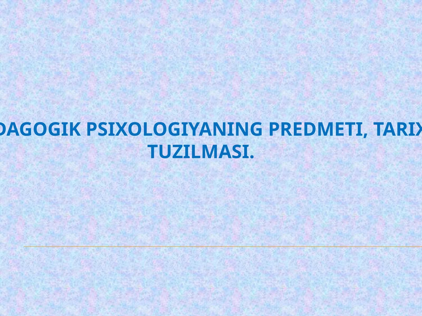 Pedagogik psixologiyaning predmeti, tarixi, tuzilmasi.