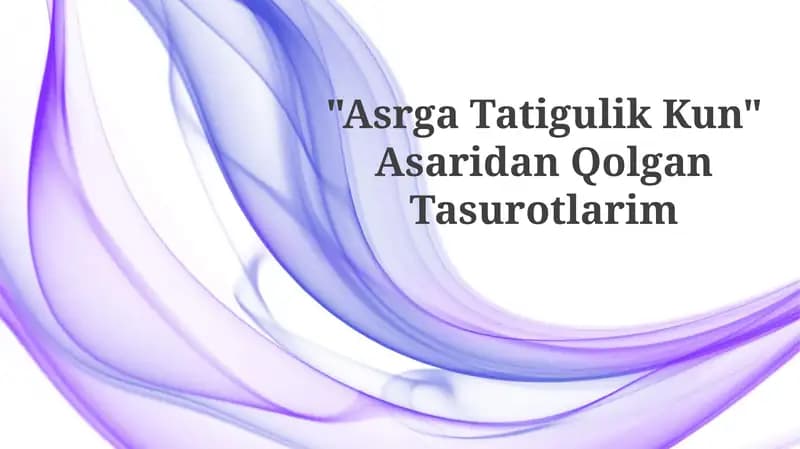 "Asrga Tatigulik Kun" AsaridanQolganTasurotlarim