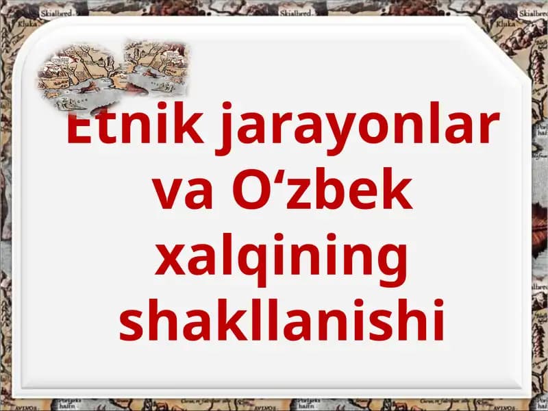 Etnik jarayonlar va O‘zbek xalqining shakllanishi