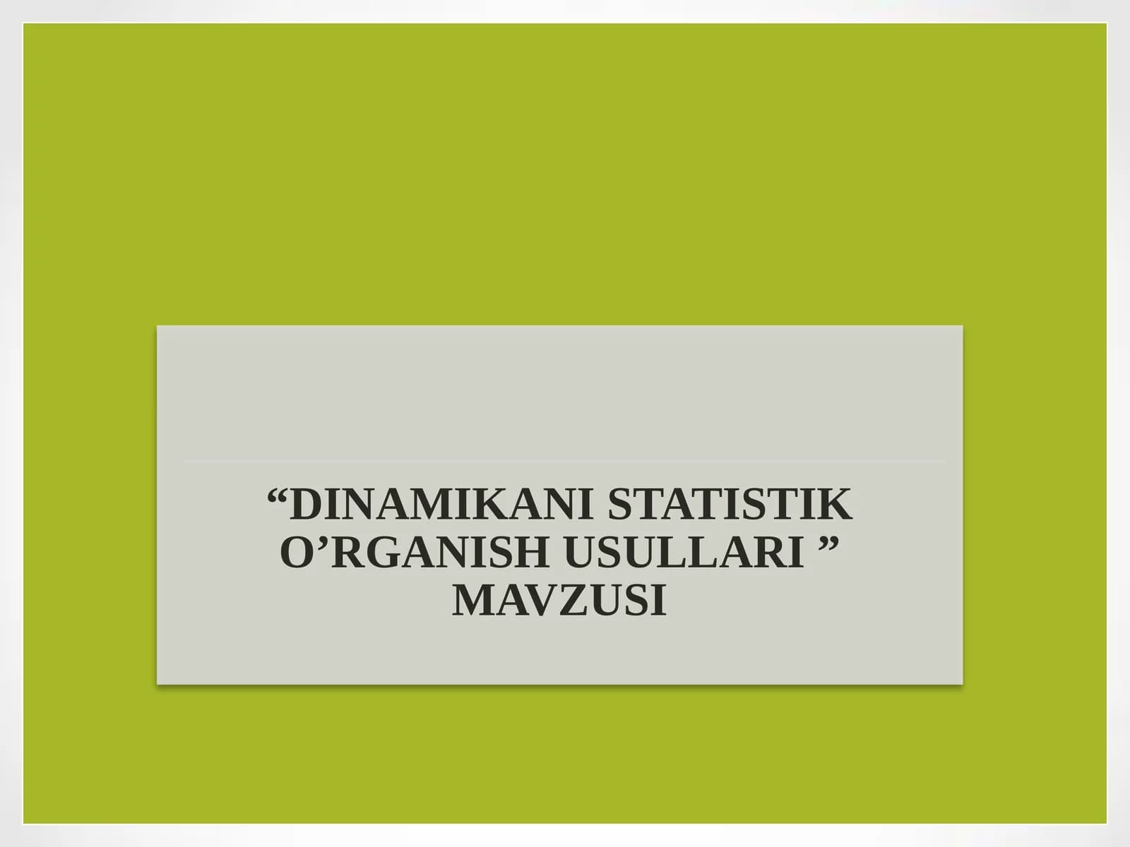 DINAMIKANI STATISTIK O’RGANISH USULLARI