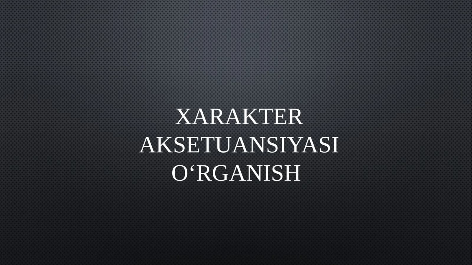 XARAKTER AKSETUANSIYASI O‘RGANISH