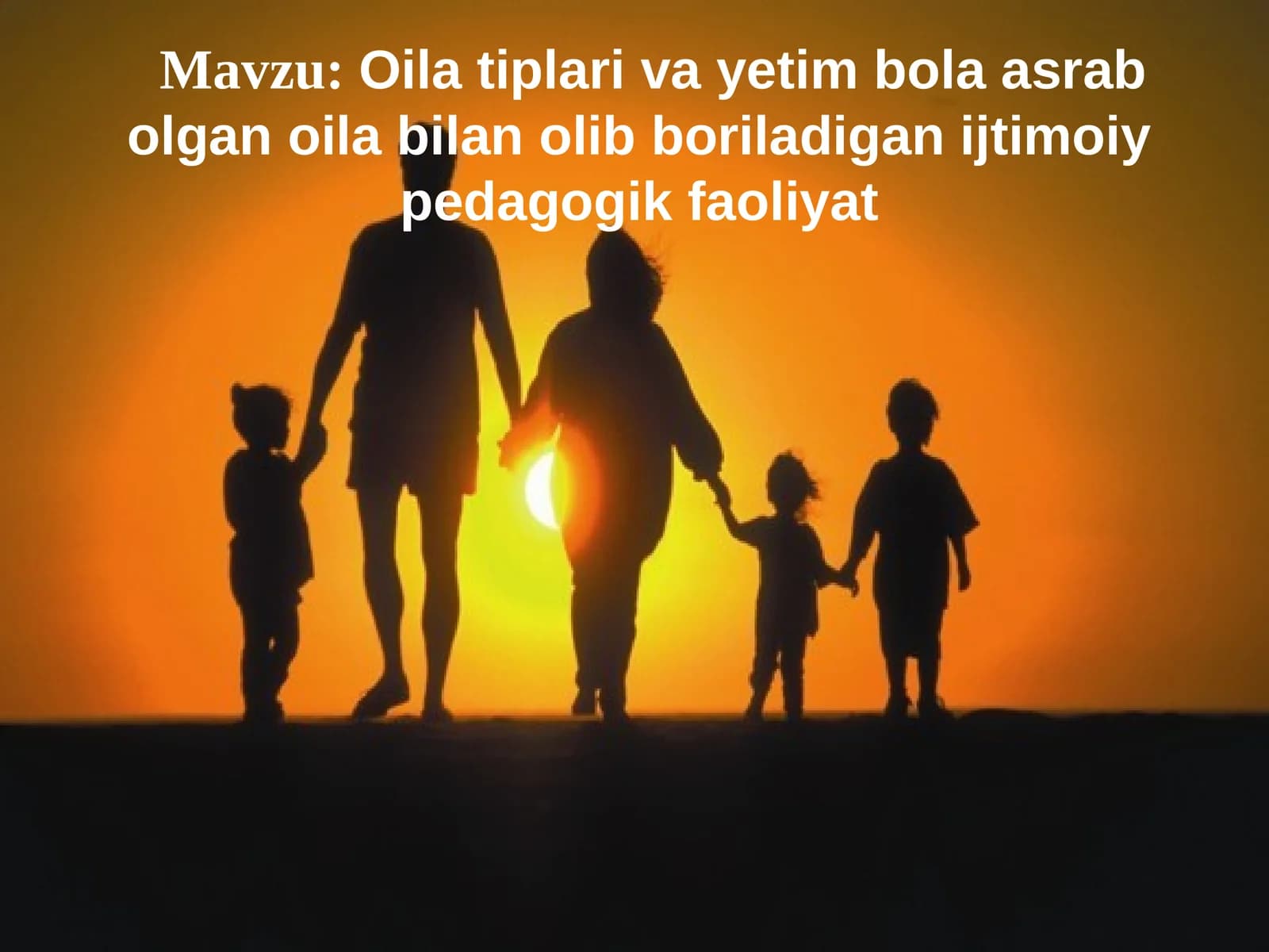 Oila tiplari va yetim bola asrab olgan oila bilan olib boriladigan ijtimoiy pedagogik faoliyat