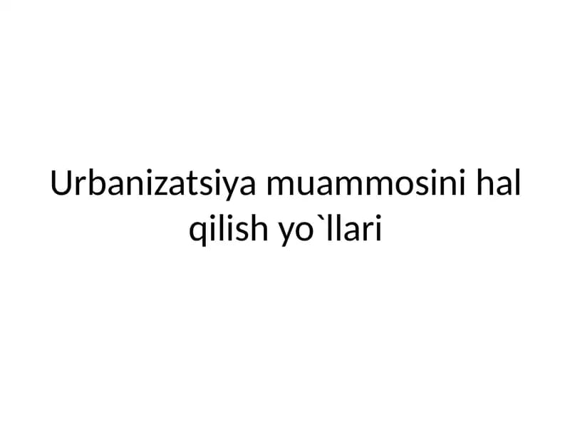 Urbanizatsiya muammosini hal qilish yo`llari