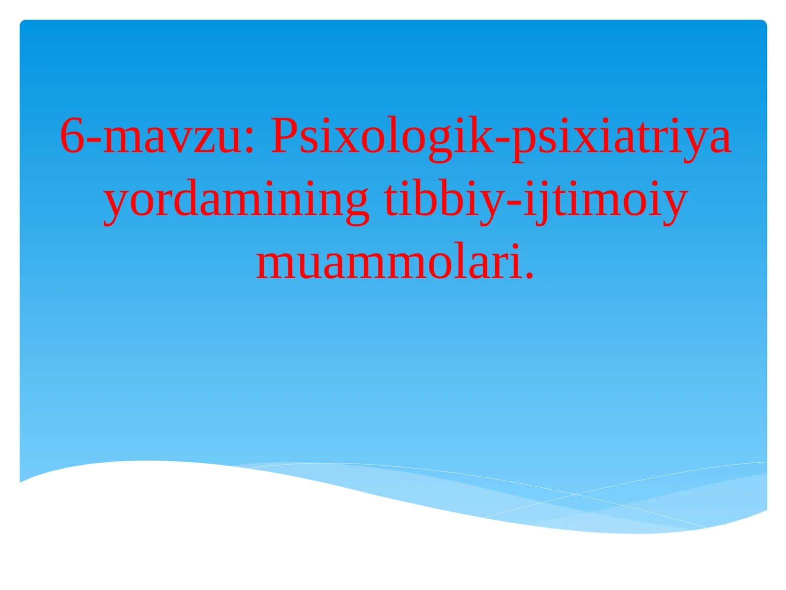 6-mavzu: Psixologik-psixiatriyayordamining tibbiy-ijtimoiy muammolari