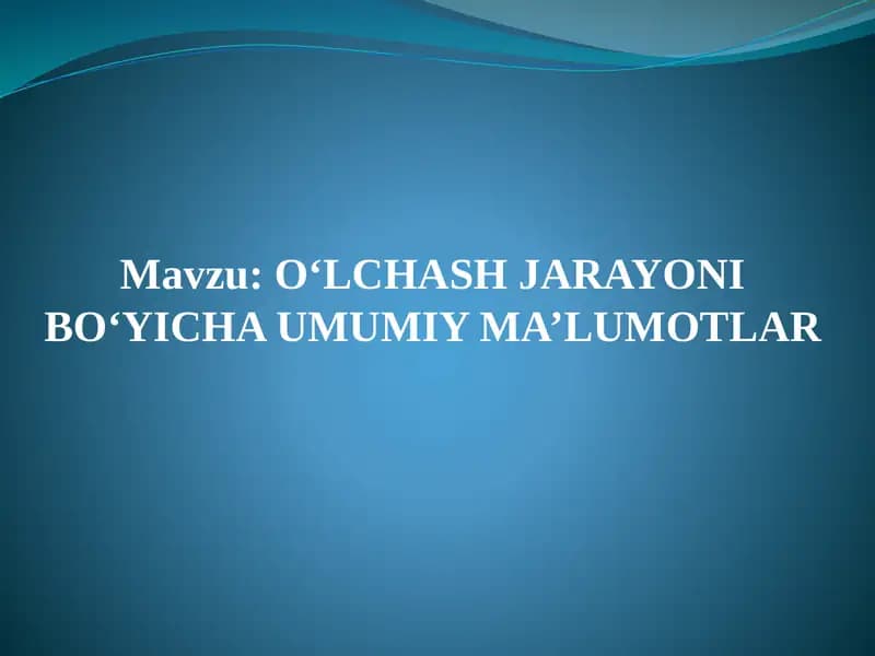 O‘LCHASH JARAYONI BO‘YICHA UMUMIY MA’LUMOTLAR