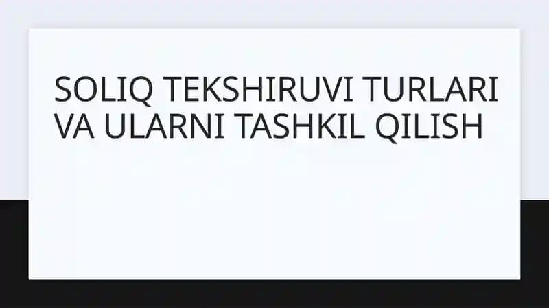 Soliq tekshiruvi turlari va ularni tashkil qilish