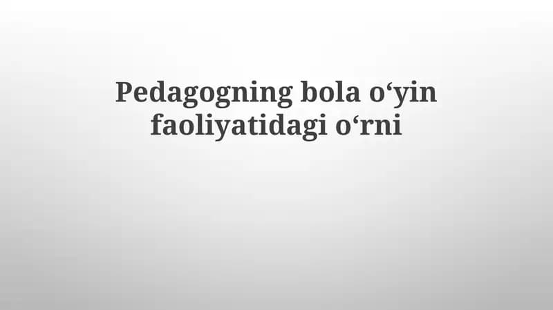 Pedagogning bolaoʻyin faoliyati dagi oʻrni