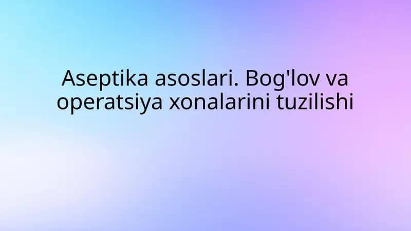 Aseptika asoslari.Bog'lov va operatsiya xonalarining tuzilishi