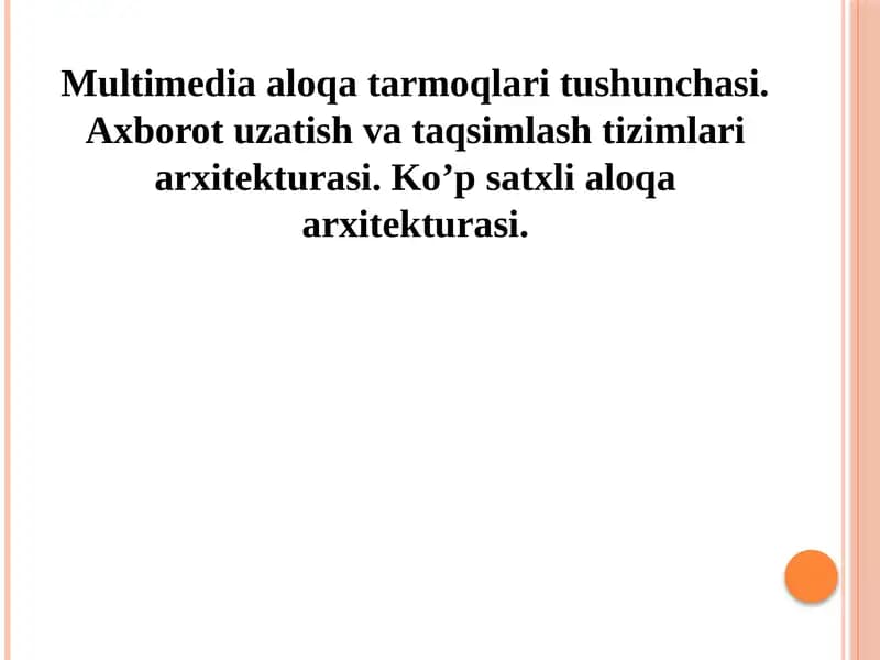 Multimedia aloqa tarmoqlari tushunchasi. Axborot uzatish va taqsimlash tizimlari arxitekturasi. Ko’p satxli aloqa arxitekturasi.