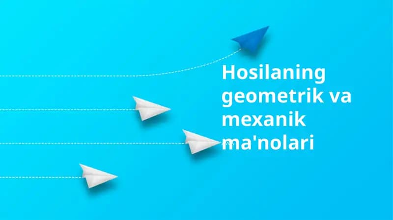 Hosilaning geometrik va mexanik ma'nolari