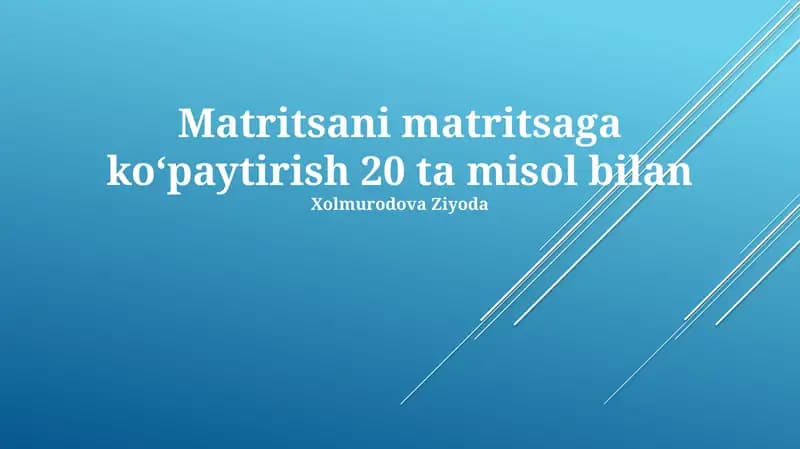 Matritsani matritsaga koʻpaytirish 20 ta misol bilan