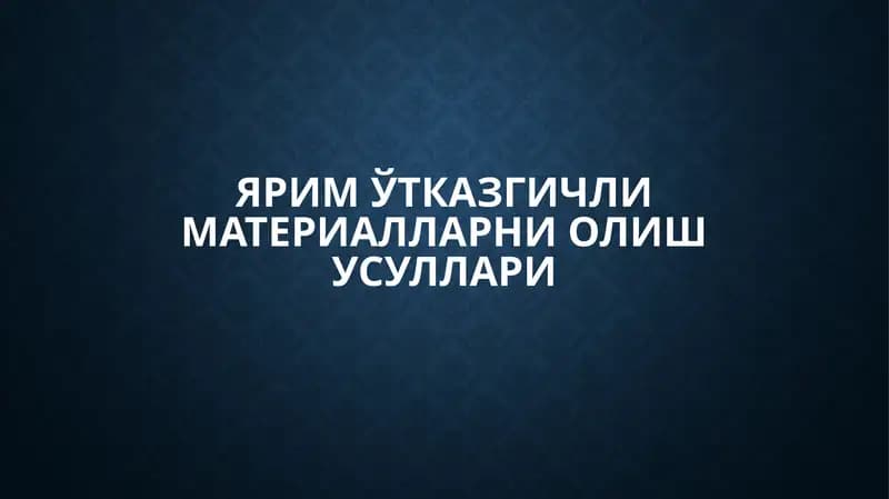ЯРИМЎТКАЗГИЧЛИ МАТЕРИАЛЛАРНИ ОЛИШ УСУЛЛАРИ