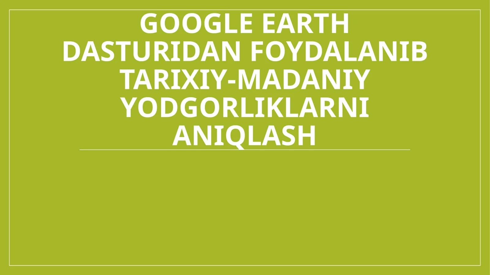 Google Earth dasturidan foydalangan holda tarixiy-madaniy yodgorliklarni aniqlash