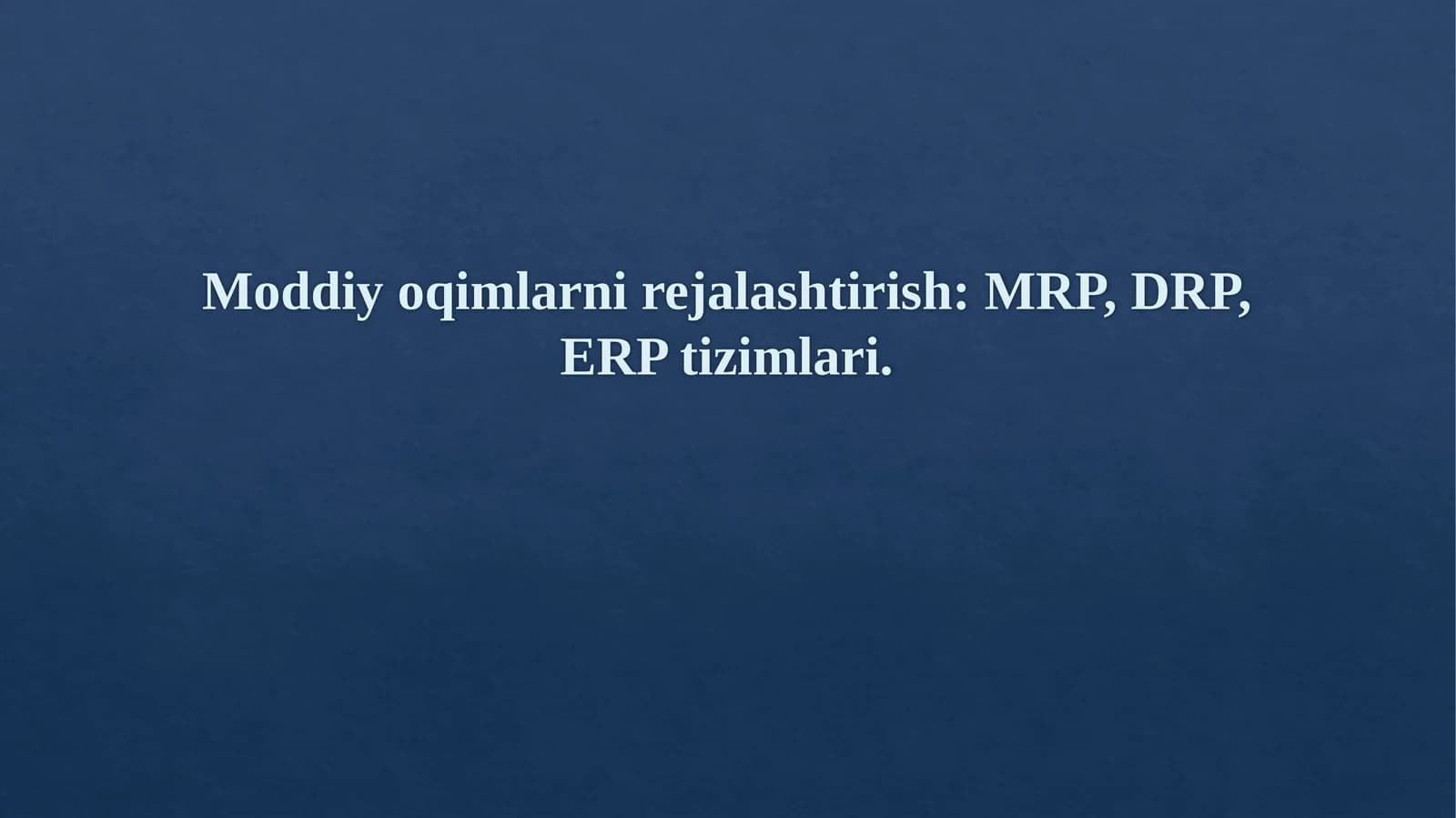 Moddiy oqimlarni rejalashtirish  MRP, DRP, ERP tizimlari.0
