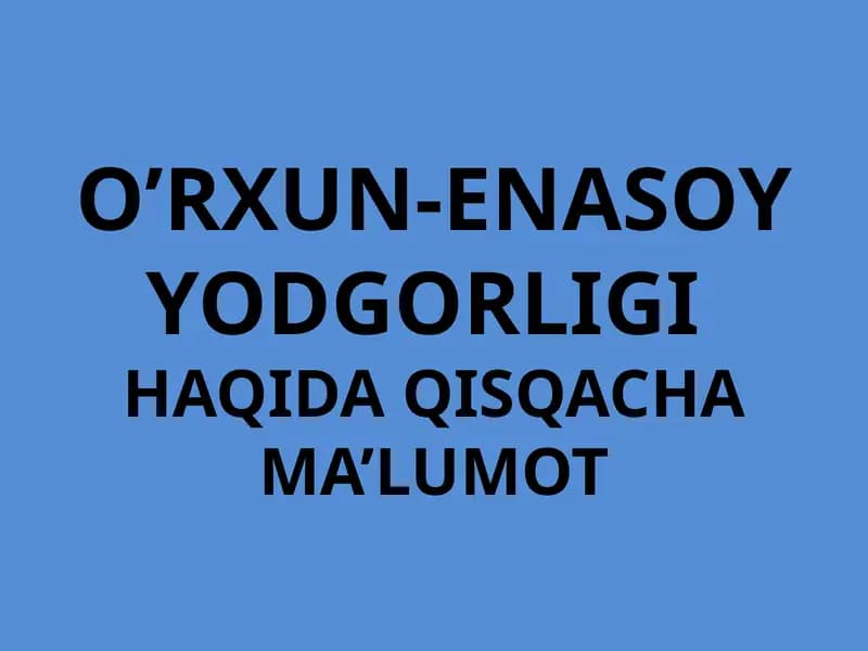 O’RXUN-ENASOY YODGORLIGIHAQIDA QISQACHAMA’LUMOT