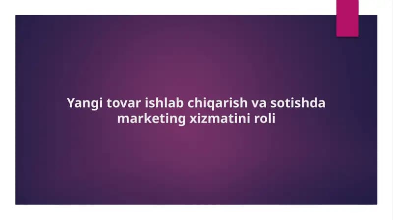 Yangi tovar ishlab chiqarish va sotishda marketing xizmatini roli.