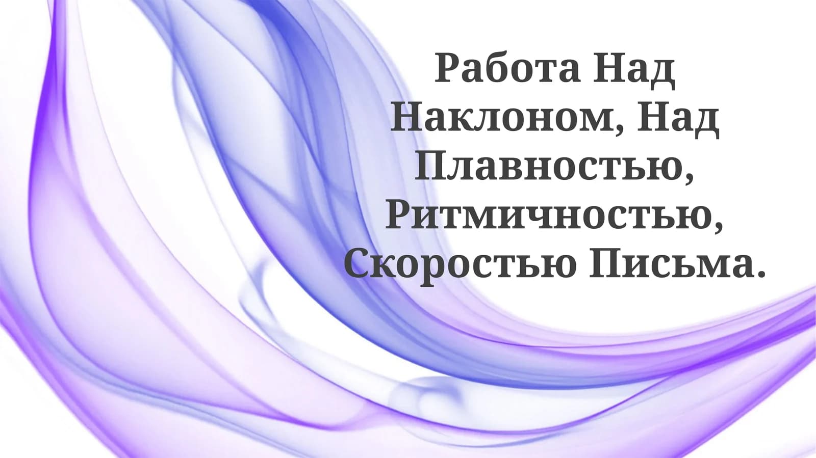 Работа Над Наклоном, Над Плавностью, Ритмичностью, СкоростьюПисьма