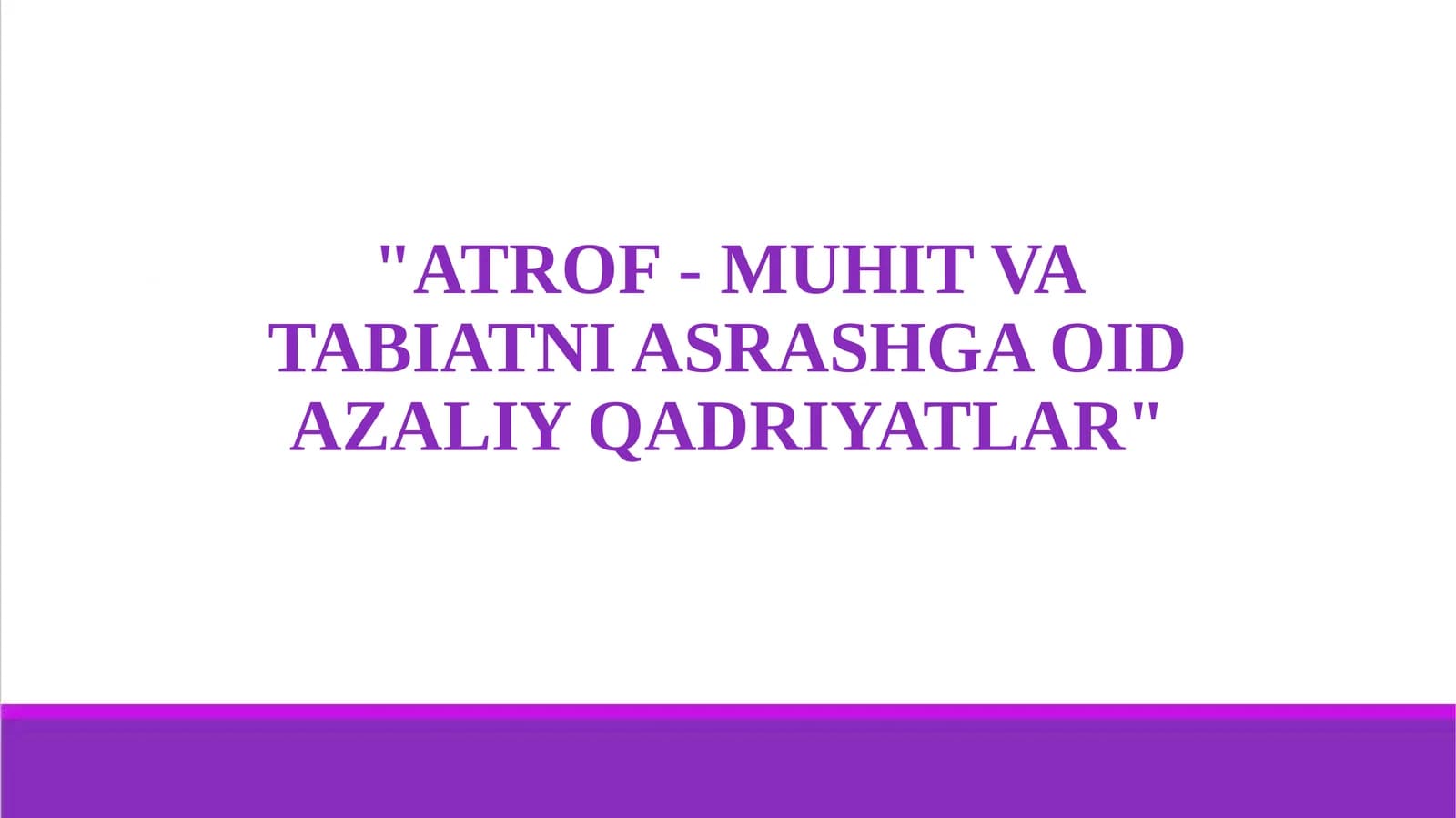 ATROF - MUHIT VA TABIATNI ASRASHGA OID AZALIY QADRIYATLAR