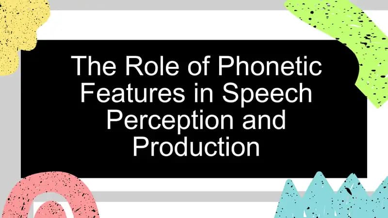 The Role of Phonetic Features in Speech Perception and Production