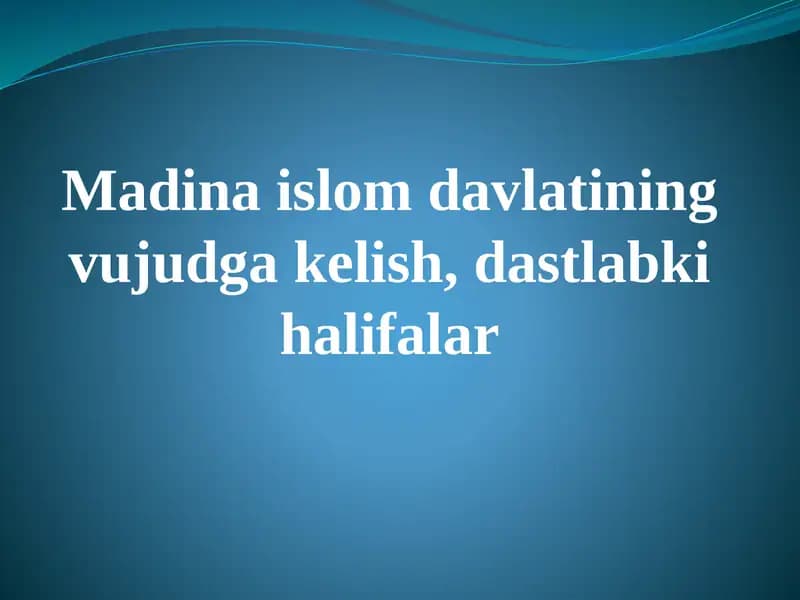Madina islom davlatining vujudga kelish, dastlabki halifalar