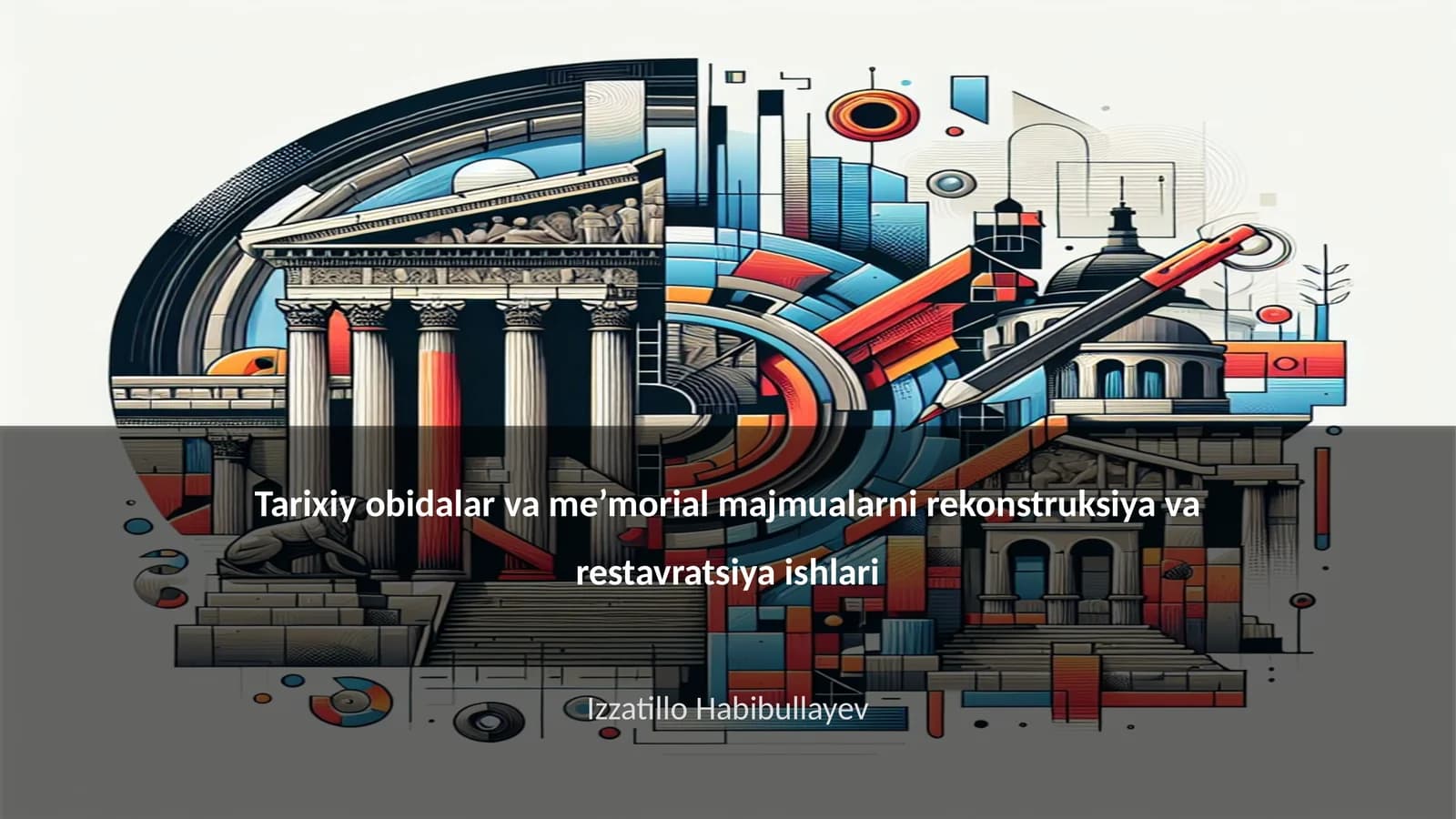 Tarixiy obidalar va me’morial majmualarni rekonstruksiya va restavratsiya ishlari