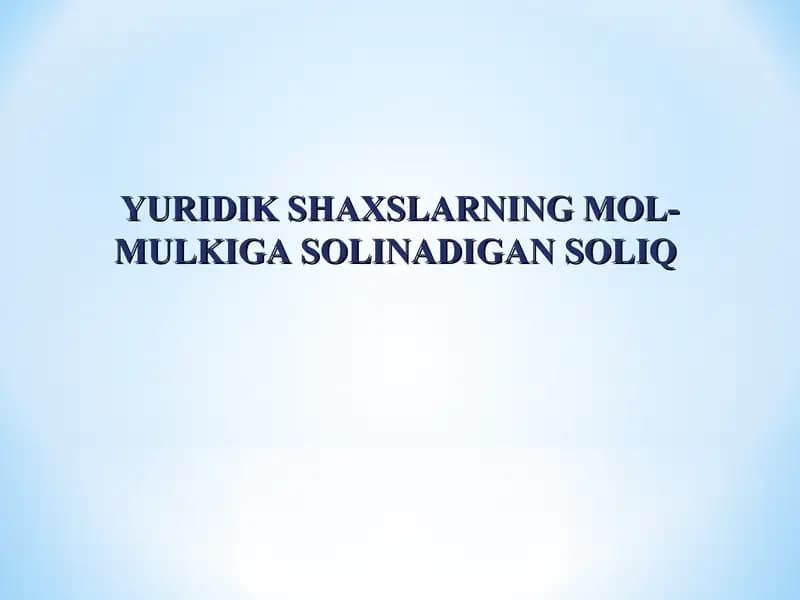 YURIDIK SHAXSLARNING MOL-MULKIGA SOLINADIGAN SOLIQ