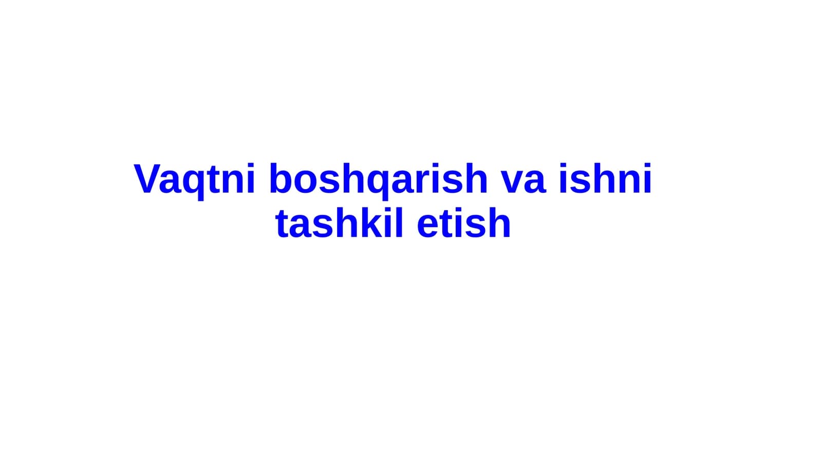 Vaqtni boshqarish va ishni tashkil etish